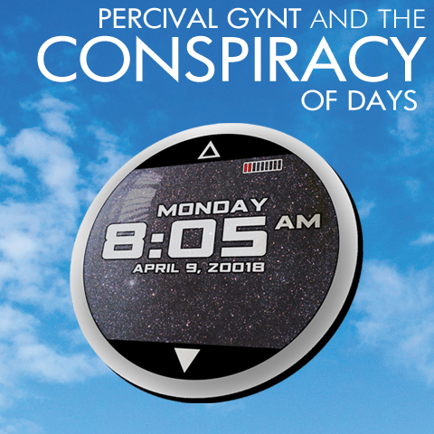 PERCIVAL GYNT AND THE CONSPIRACY OF DAYS | White text against a cloudy blue sky with a round smart device in the foreground indicating that the time and date is 8:05am April 8, 20018.