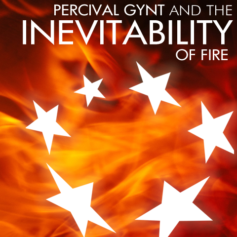 PERCIVAL GYNT AND THE INEVITABILITY OF FIRE | White text against a fiery background and a circle of five-pointed stars.