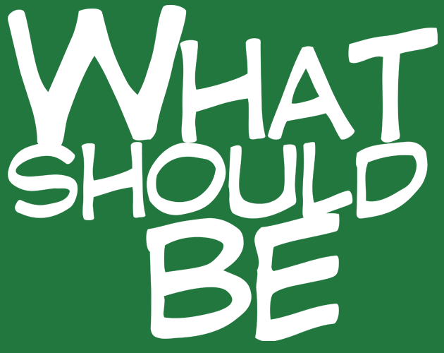 White font like a comic book or handwriting reads 'What Should Be' against a green background