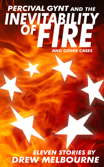 Percival Gynt and the Inevitability of Fire and Other Cases | Eleven Stories by Drew Melbourne | eBook Cover featuring a ring of white five-pointed stars in front of a fiery background