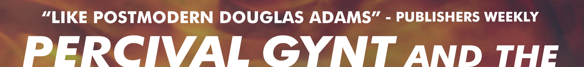 Full-page banner quotes PUBLISHERS WEEKLY: 'like postmodern Douglas Adams' with big block text 'PERCIVAL GYNT AND THE...'